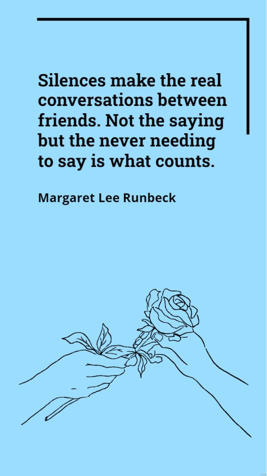Free Margaret Lee Runbeck - Silences make the real conversations between friends. Not the saying but the never needing to say is what counts. in JPG