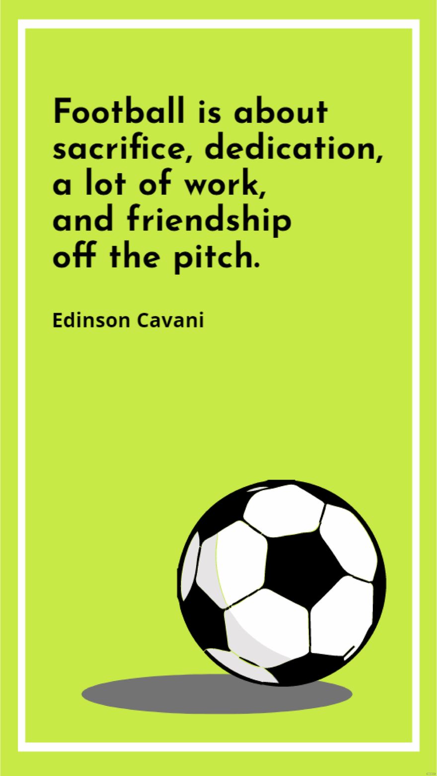 Edinson Cavani  Football is about sacrifice dedication a lot of work and friendship off the pitch