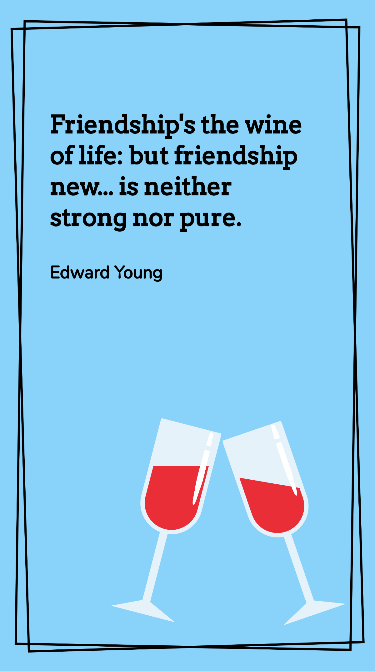 Friendship's the Wine of Life: New Bonds Lack Strength Quote Template