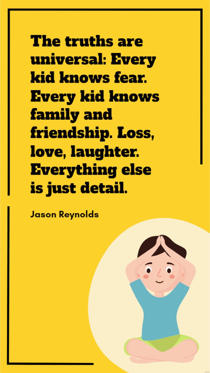 Jason Reynolds  The truths are universal Every kid knows fear Every kid knows family and friendship Loss love laughter Everything else is just detail