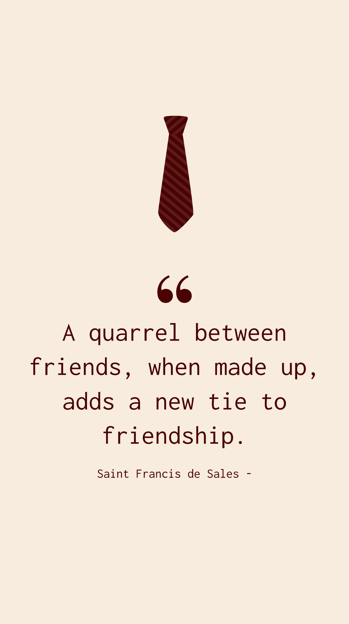 Saint Francis de Sales - A quarrel between friends, when made up, adds a new tie to friendship. Template