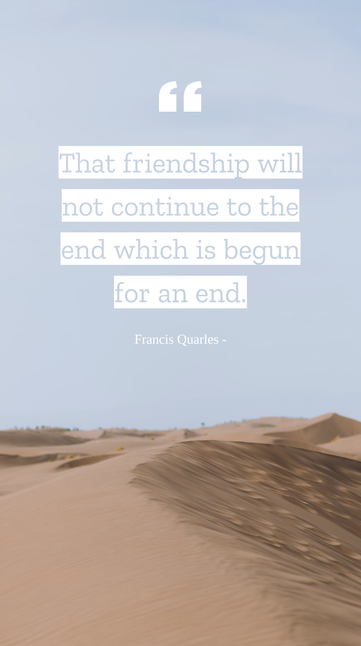Francis Quarles - That friendship will not continue to the end which is begun for an end. Template
