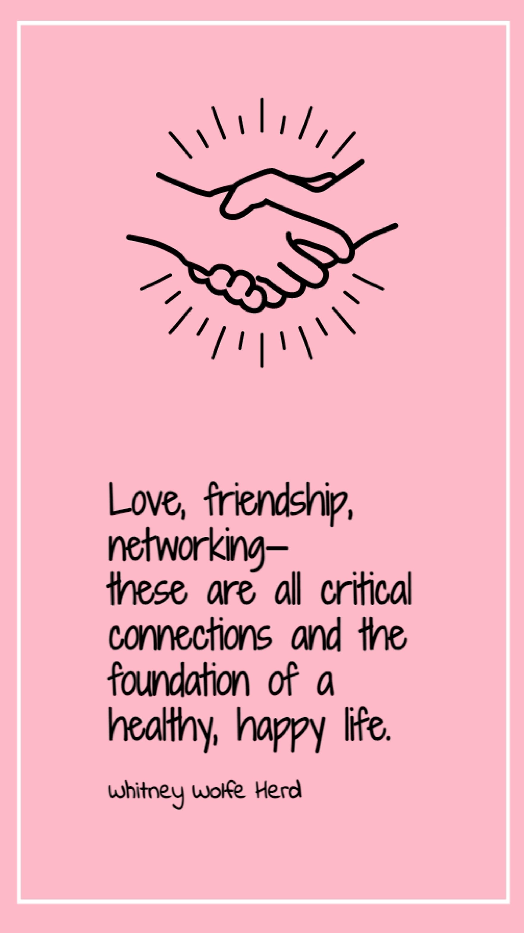Whitney Wolfe Herd - Love, friendship, networking - these are all critical connections and the foundation of a healthy, happy life. Template
