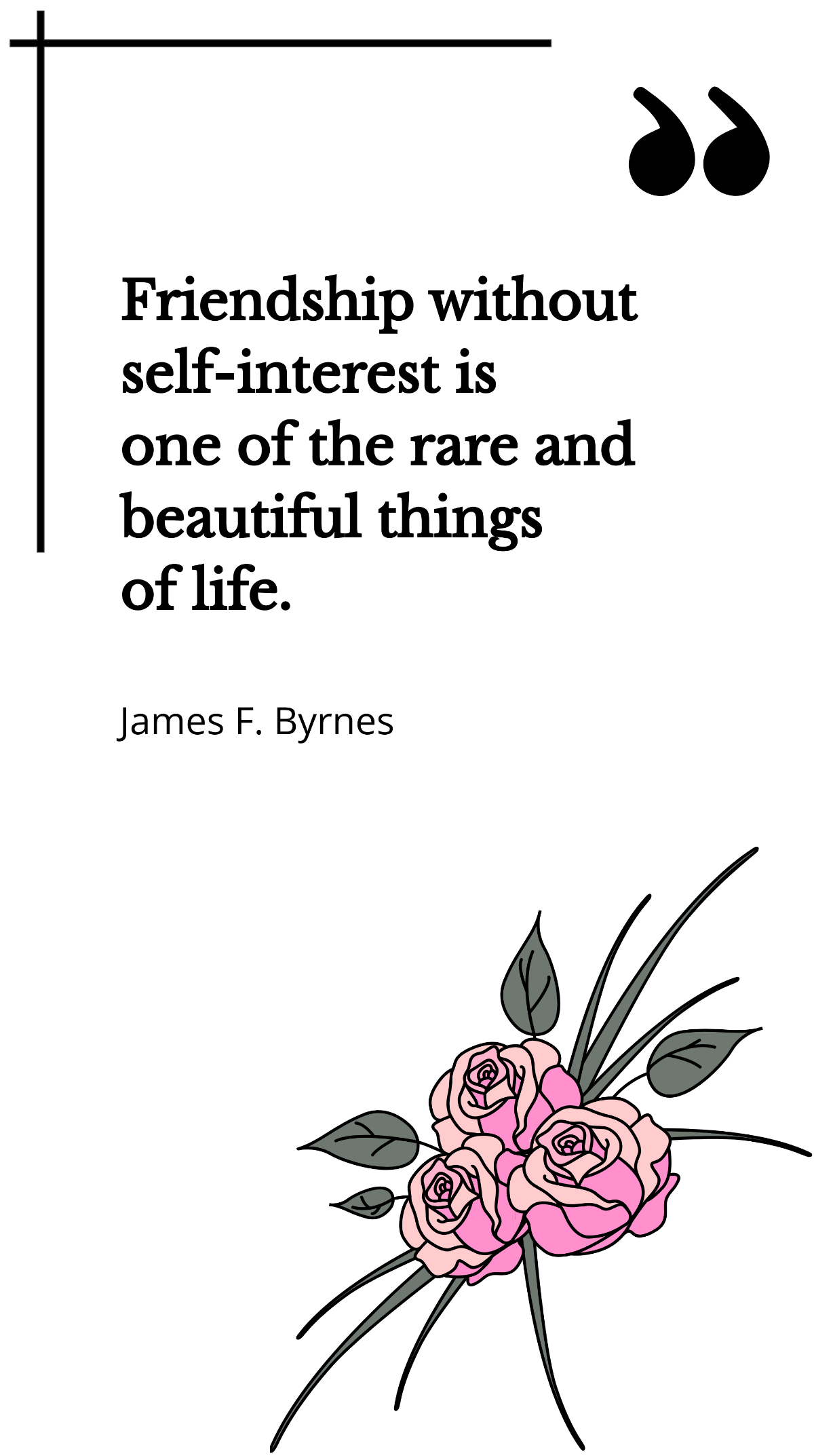 James F. Byrnes - Friendship without self-interest is one of the rare and beautiful things of life. Template