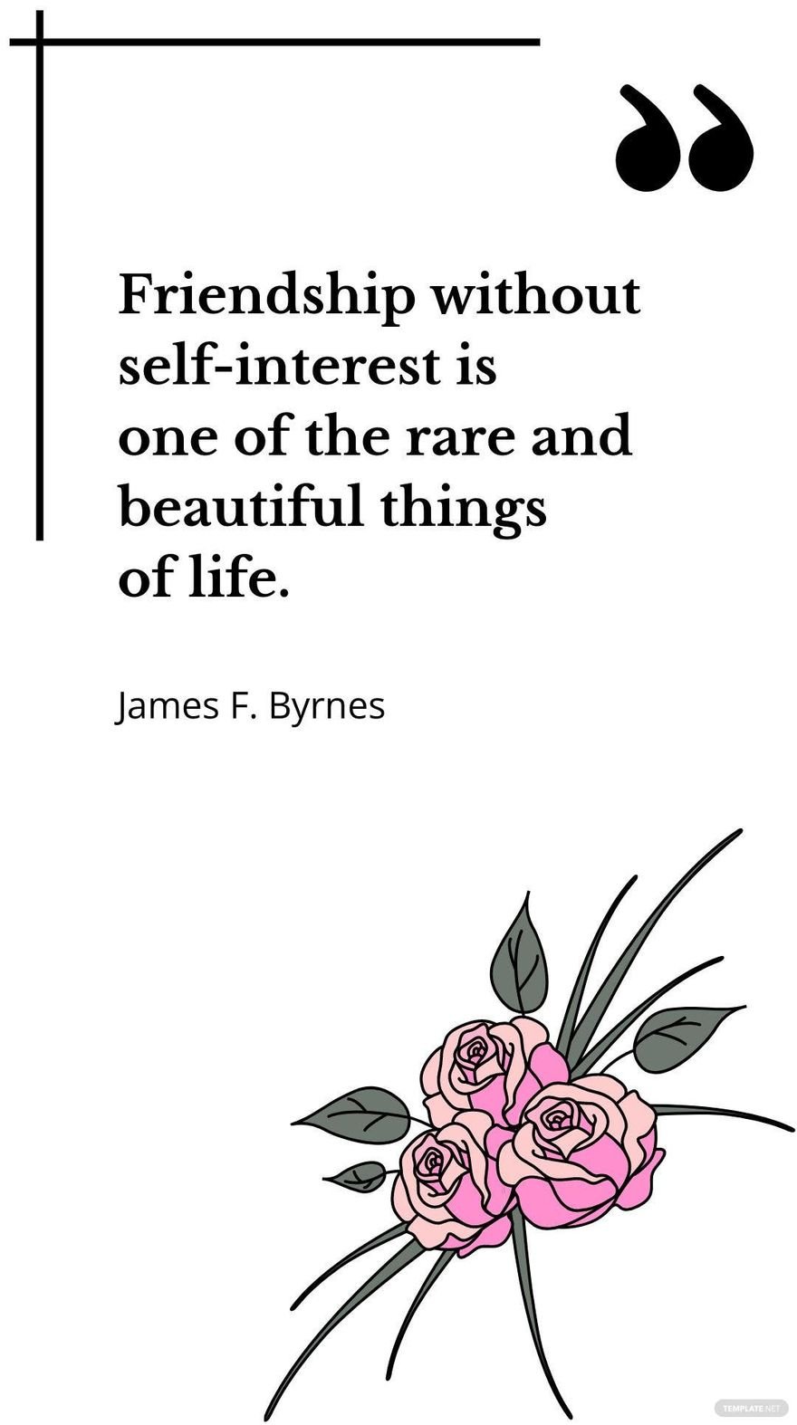 James F. Byrnes - Friendship without self-interest is one of the rare and beautiful things of life.
