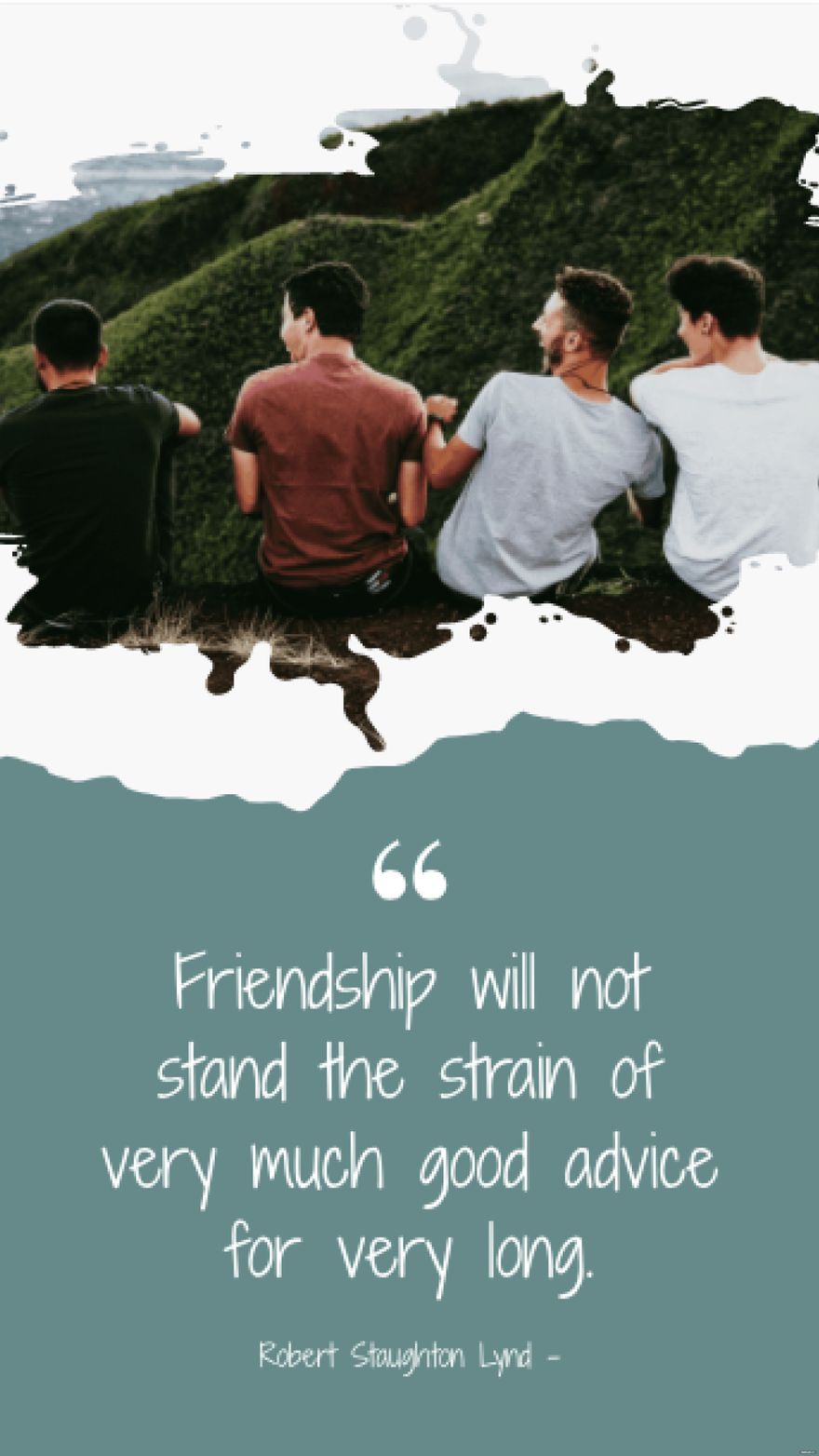 Robert Staughton Lynd - Friendship will not stand the strain of very much good advice for very long.