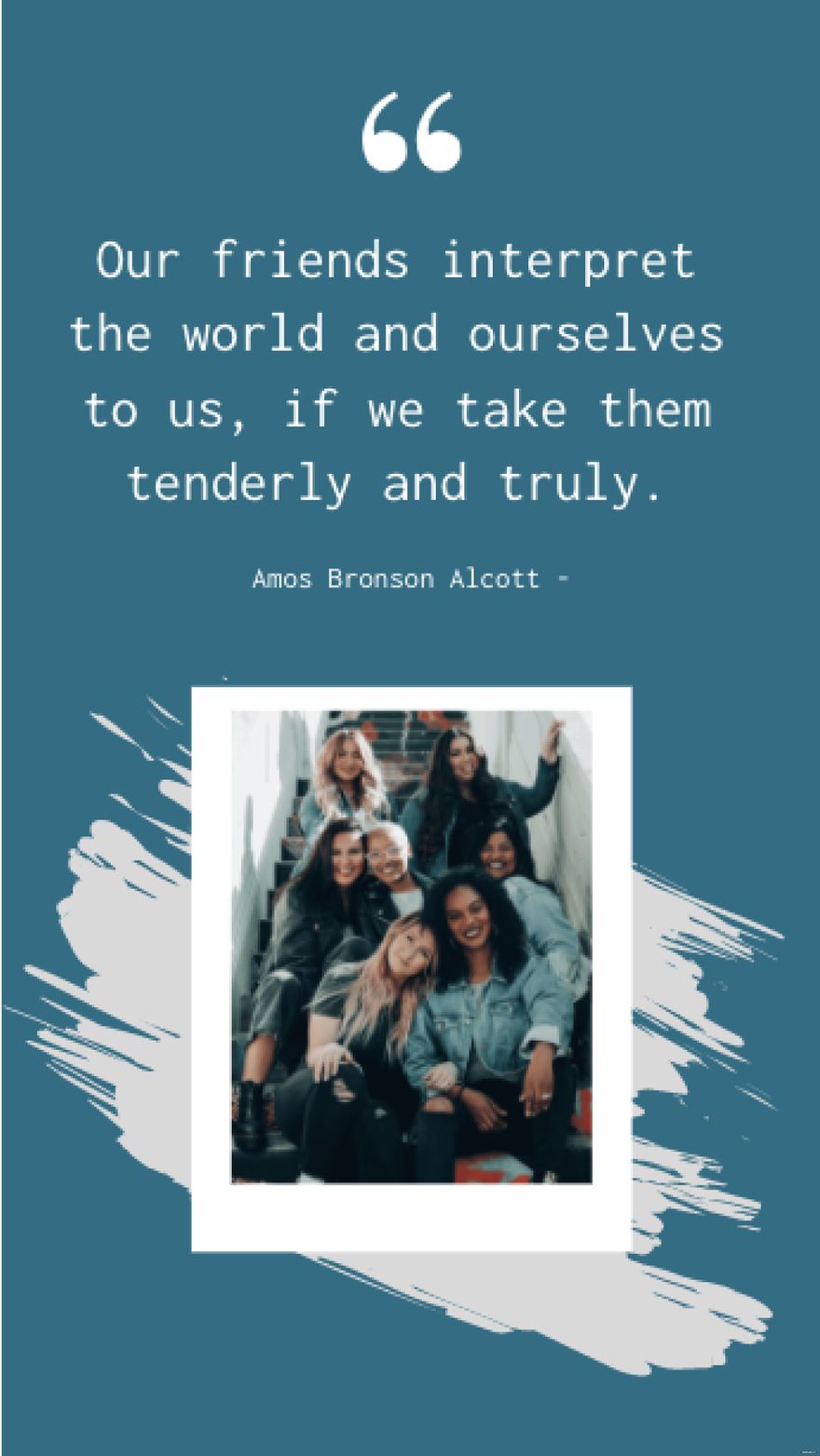 Amos Bronson Alcott - Our friends interpret the world and ourselves to us, if we take them tenderly and truly.