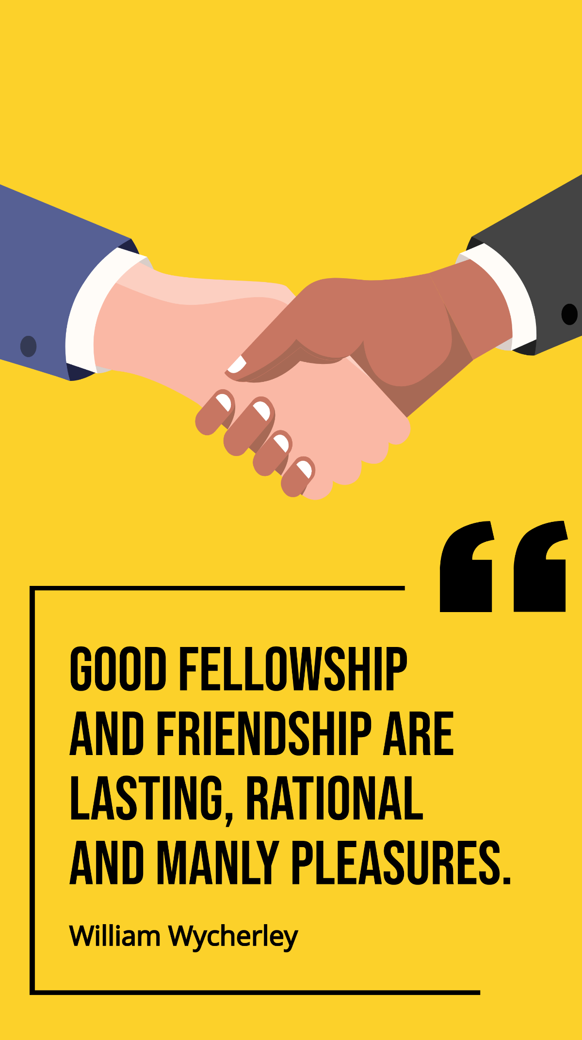 William Wycherley - Good fellowship and friendship are lasting, rational and manly pleasures. Template
