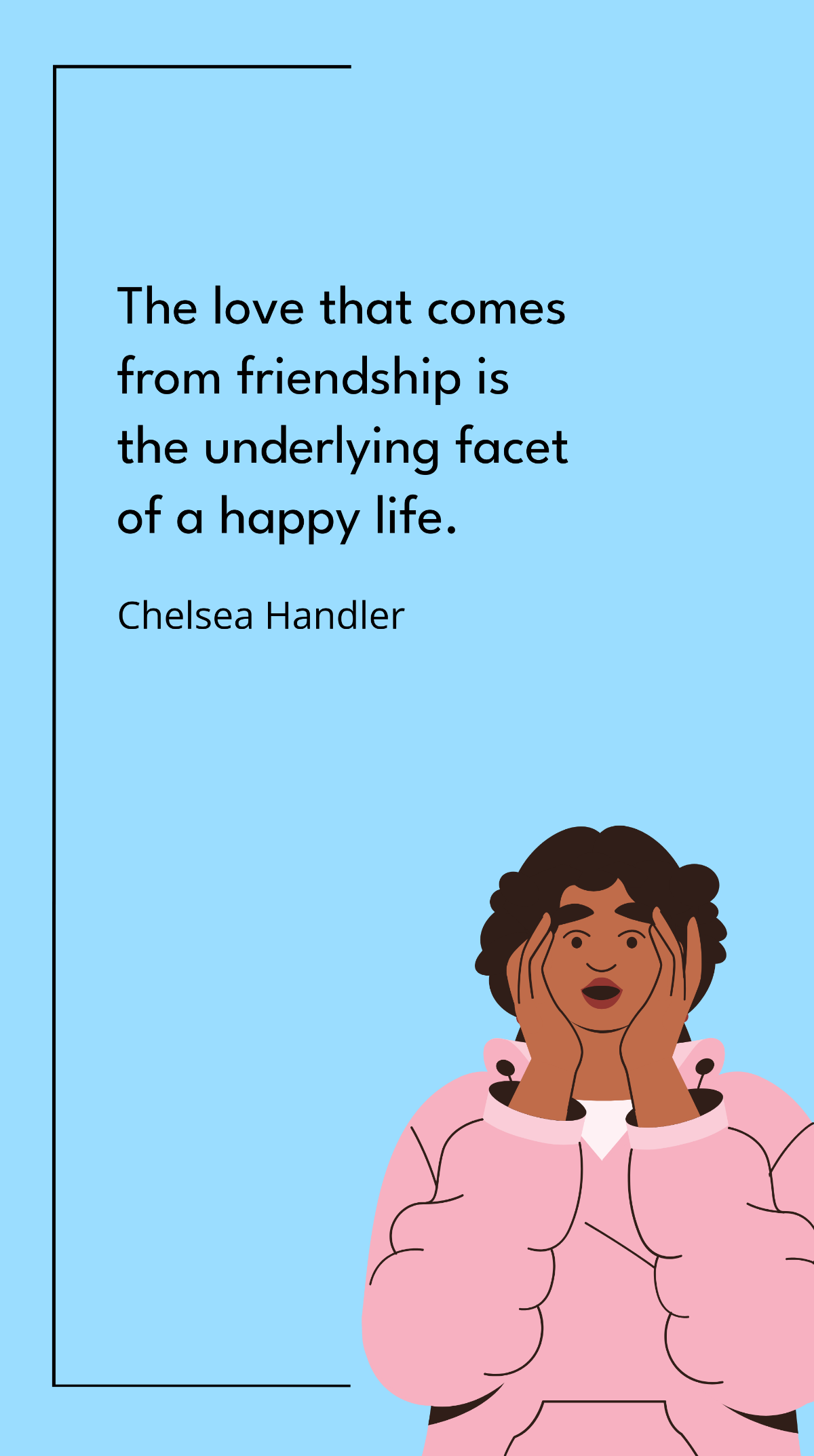 Chelsea Handler - The love that comes from friendship is the underlying facet of a happy life. Template
