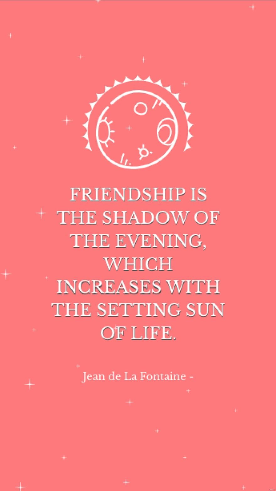 Jean de La Fontaine - Friendship is the shadow of the evening, which increases with the setting sun of life.