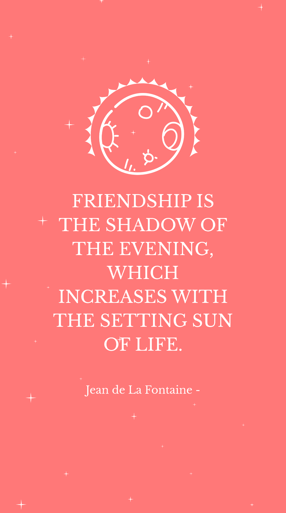 Jean de La Fontaine - Friendship is the shadow of the evening, which increases with the setting sun of life. Template