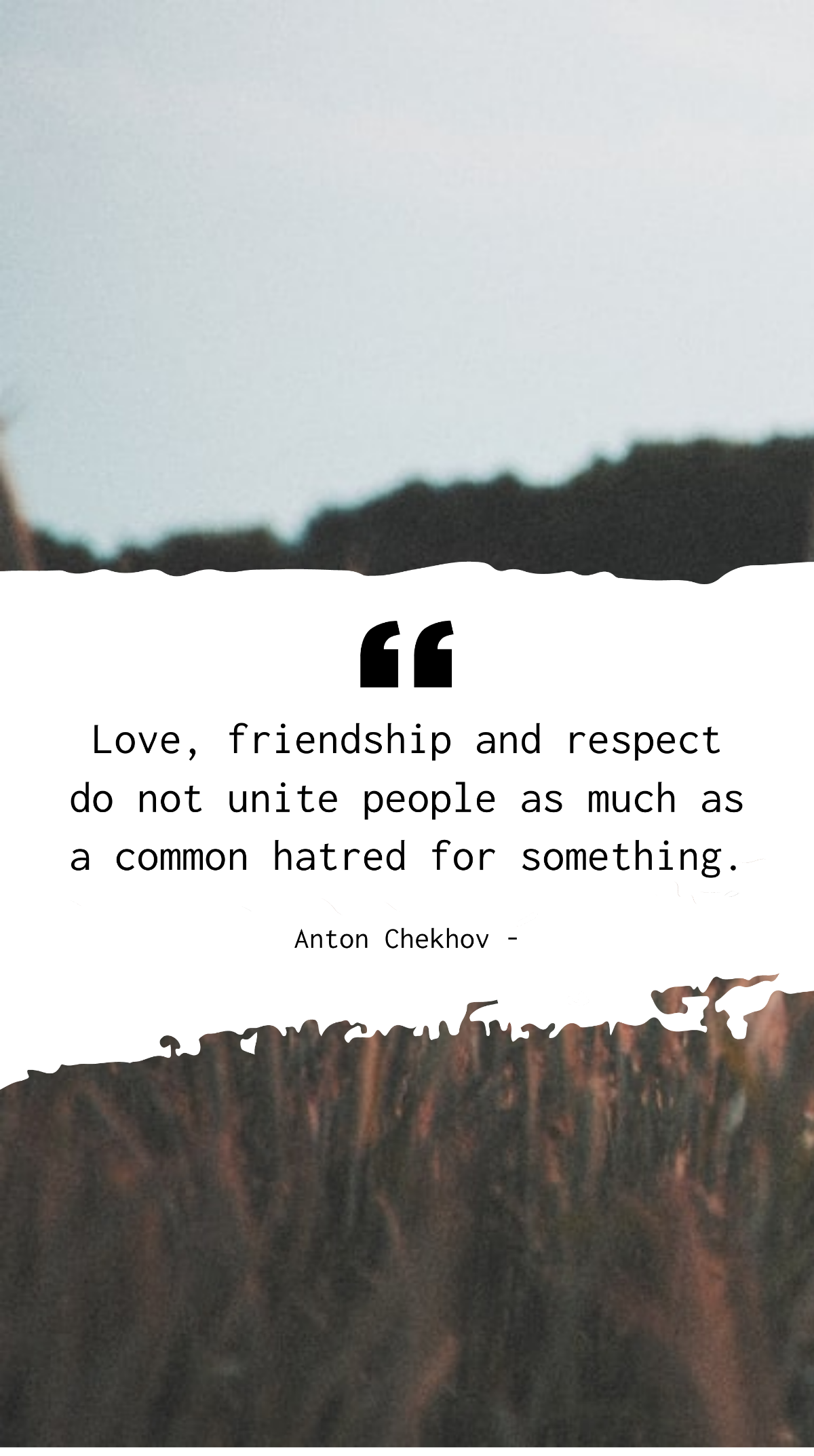 Anton Chekhov - Love, friendship and respect do not unite people as much as a common hatred for something. Template
