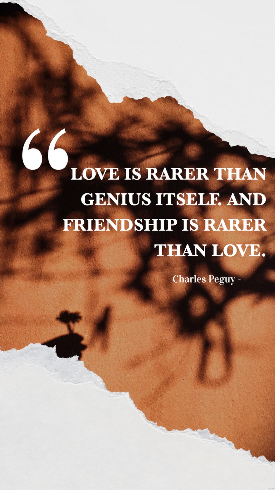 Charles Peguy - Love is rarer than genius itself. And friendship is rarer than love.