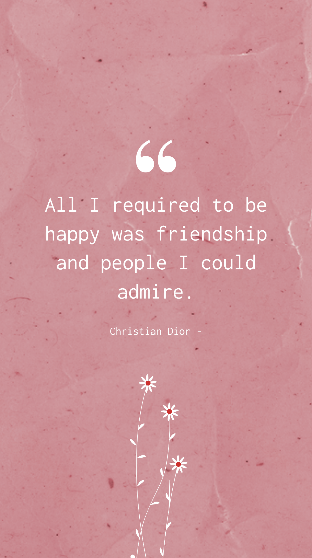 Christian Dior - All I required to be happy was friendship and people I could admire. Template