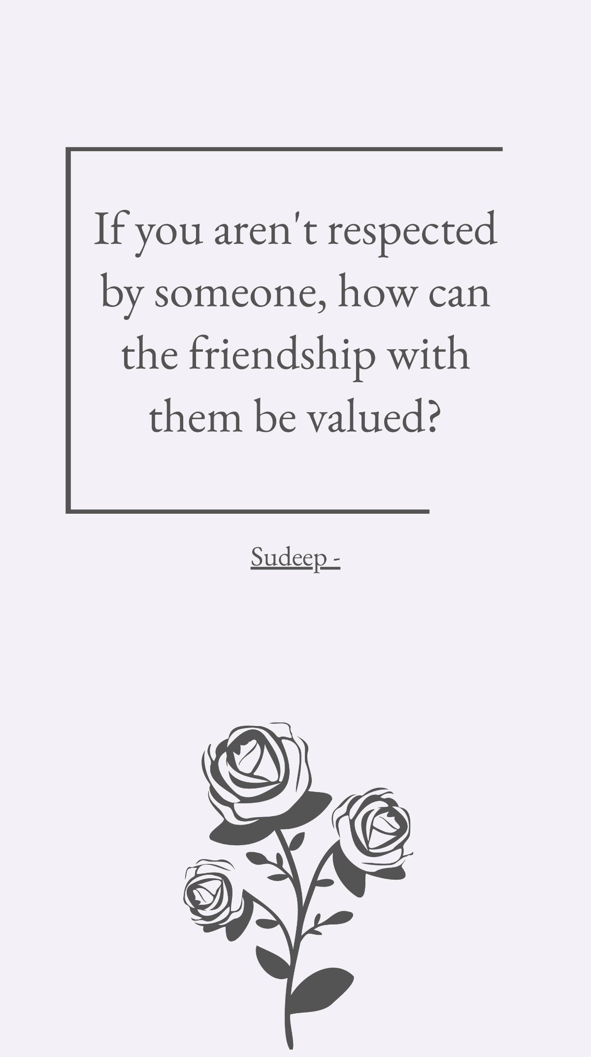 Sudeep - If you aren't respected by someone, how can the friendship with them be valued? Template