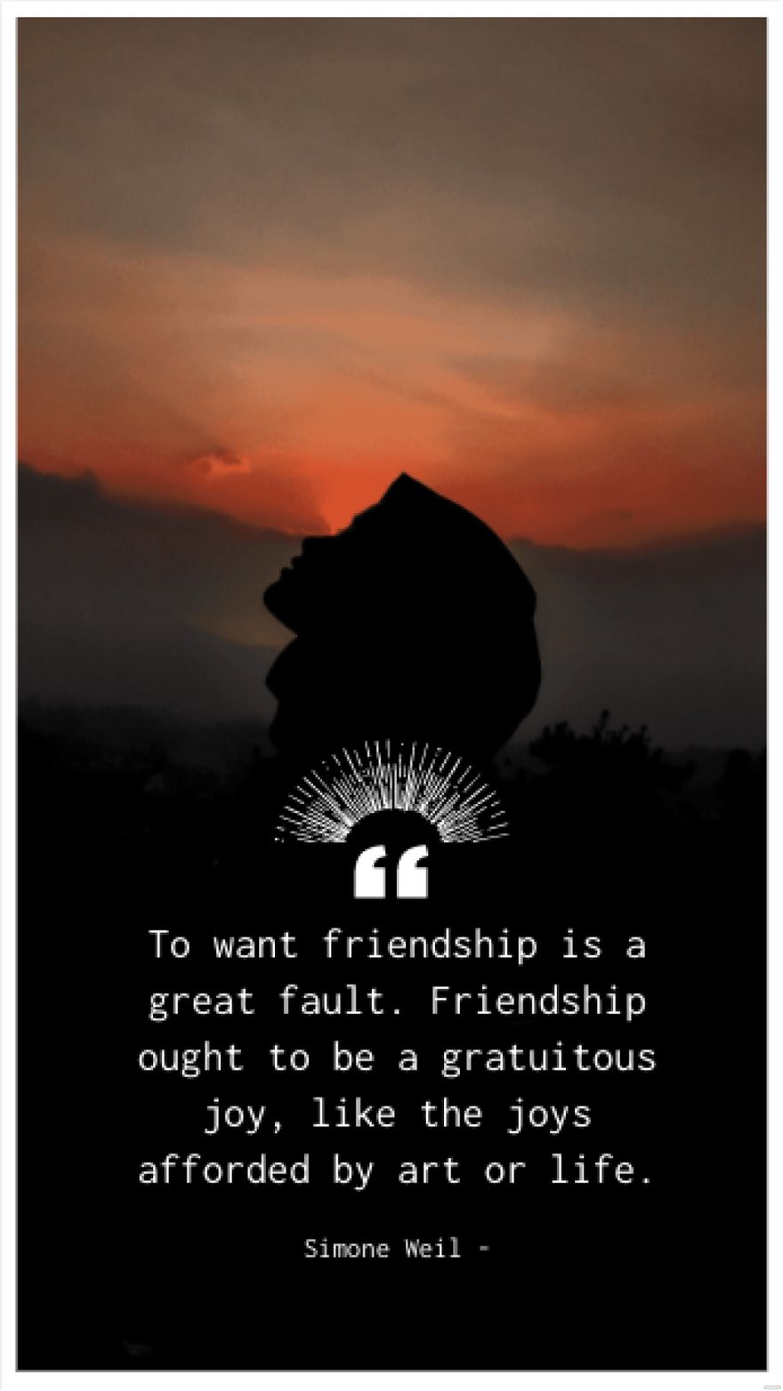 Free Simone Weil - To want friendship is a great fault. Friendship ought to be a gratuitous joy, like the joys afforded by art or life. in JPG