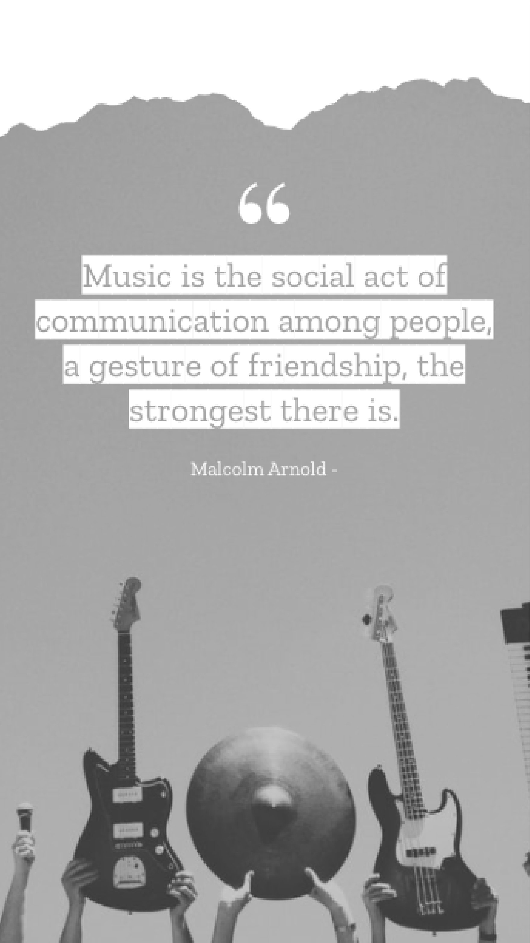 Malcolm Arnold - Music is the social act of communication among people, a gesture of friendship, the strongest there is. Template