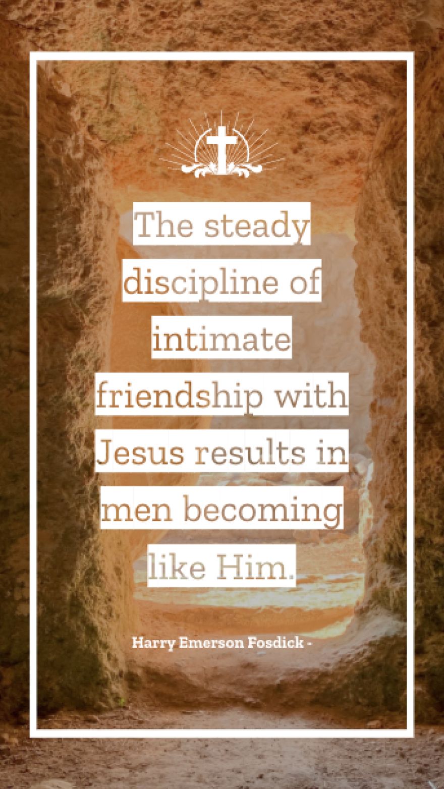 Harry Emerson Fosdick - The steady discipline of intimate friendship with Jesus results in men becoming like Him. in JPG