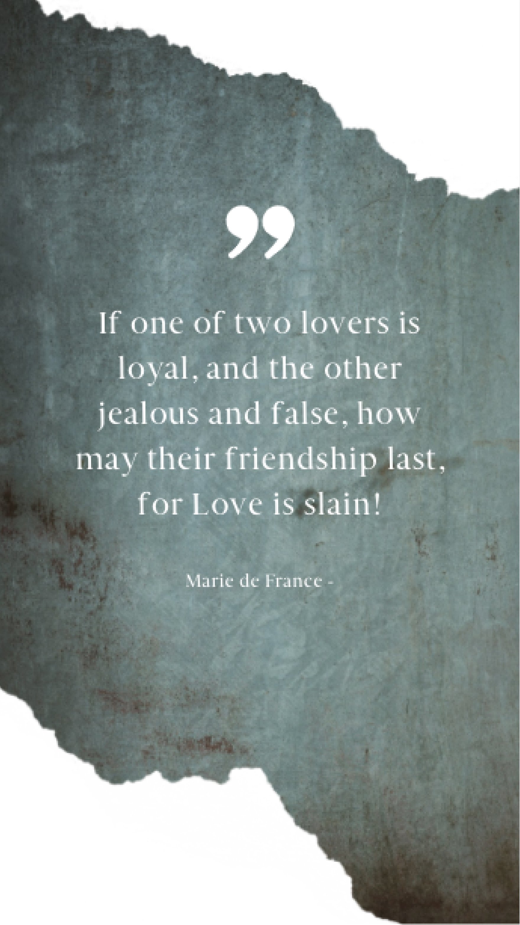 Marie de France - If one of two lovers is loyal, and the other jealous and false, how may their friendship last, for Love is slain! Template