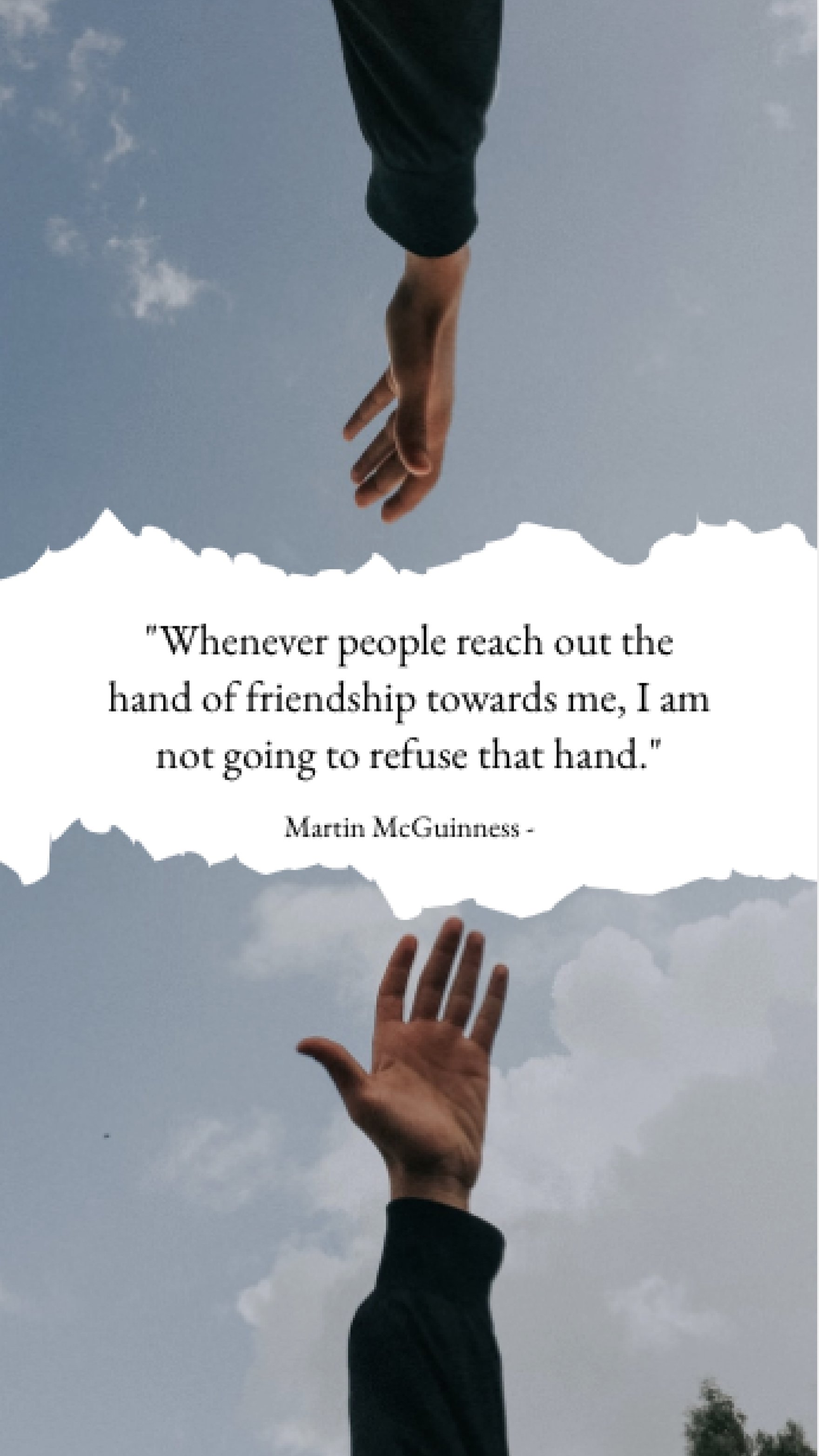 Martin McGuinness - Whenever people reach out the hand of friendship towards me, I am not going to refuse that hand. Template