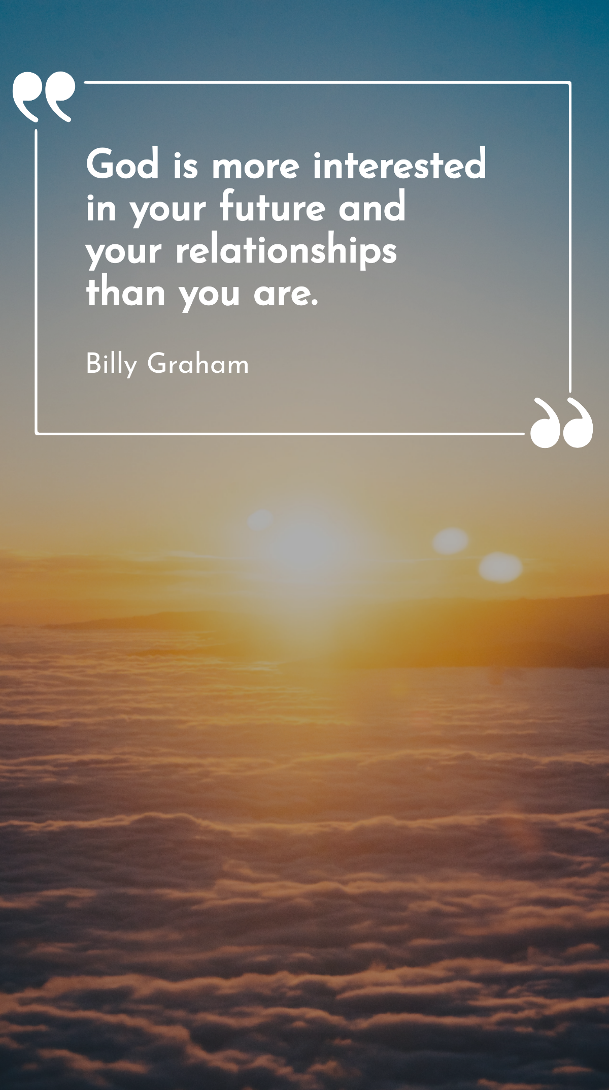 Billy Graham - God is more interested in your future and your relationships than you are. Template