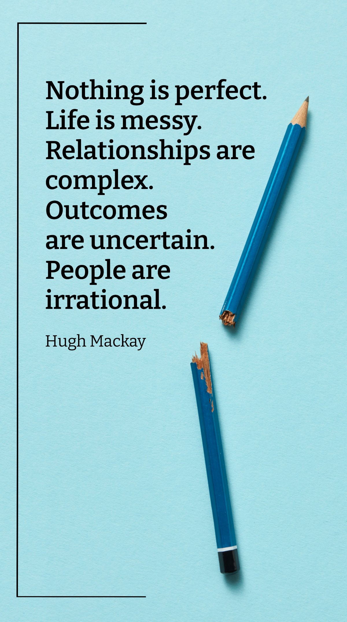 Hugh Mackay - Nothing is perfect. Life is messy. Relationships are complex. Outcomes are uncertain. People are irrational. Template