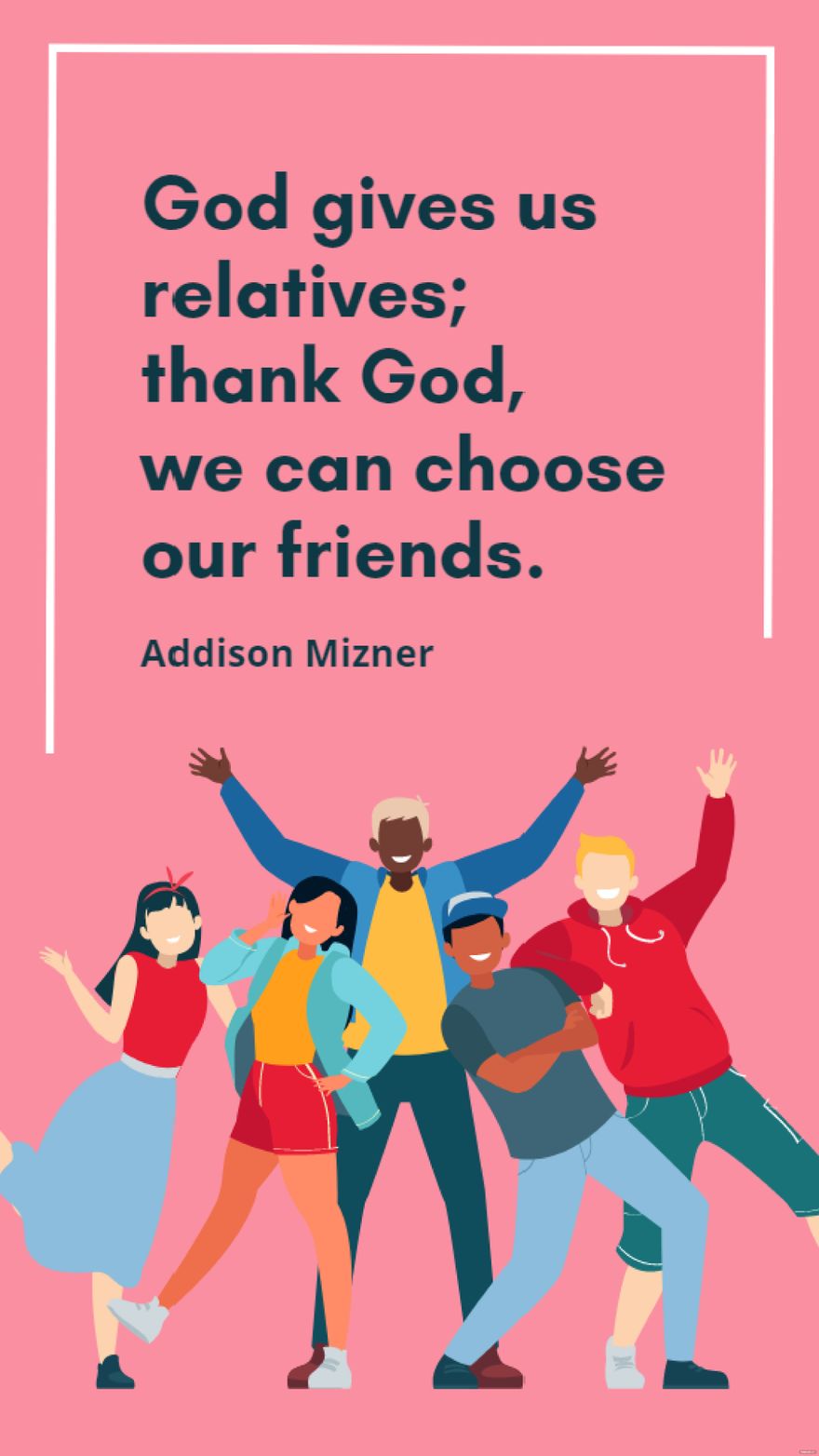 Addison Mizner - God gives us relatives; thank God, we can choose our friends.
