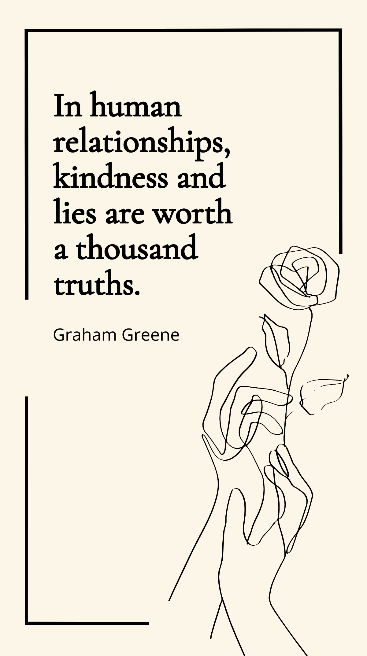 Graham Greene - In human relationships, kindness and lies are worth a thousand truths. Template