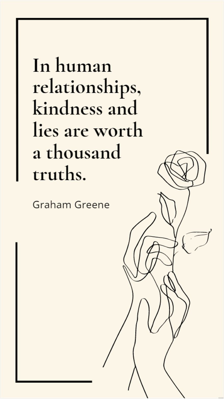 Graham Greene - In human relationships, kindness and lies are worth a thousand truths.