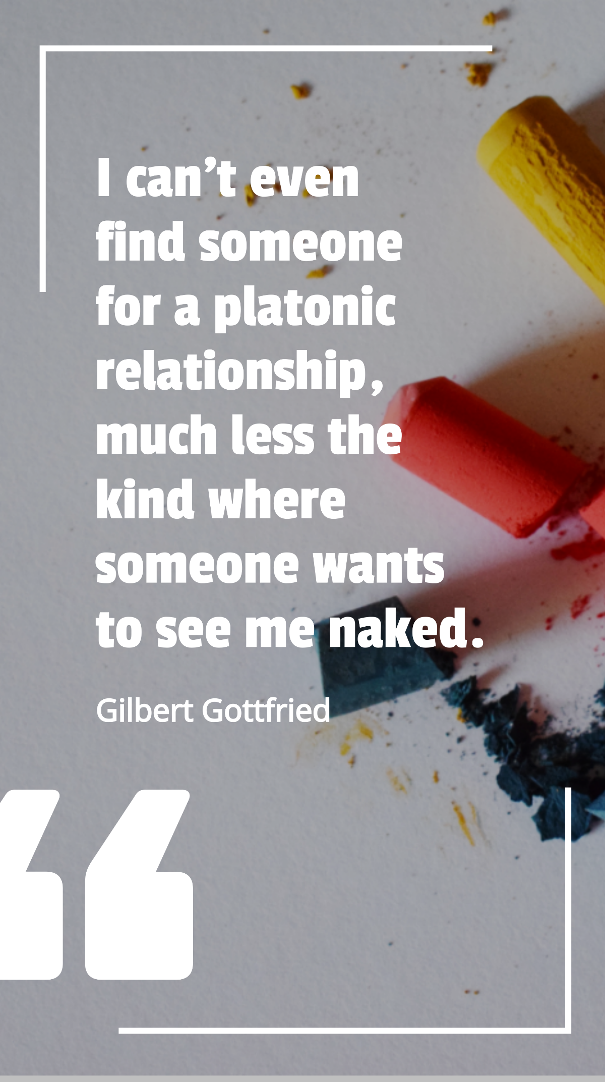 Gilbert Gottfried - I can't even find someone for a platonic relationship, much less the kind where someone wants to see me naked. Template