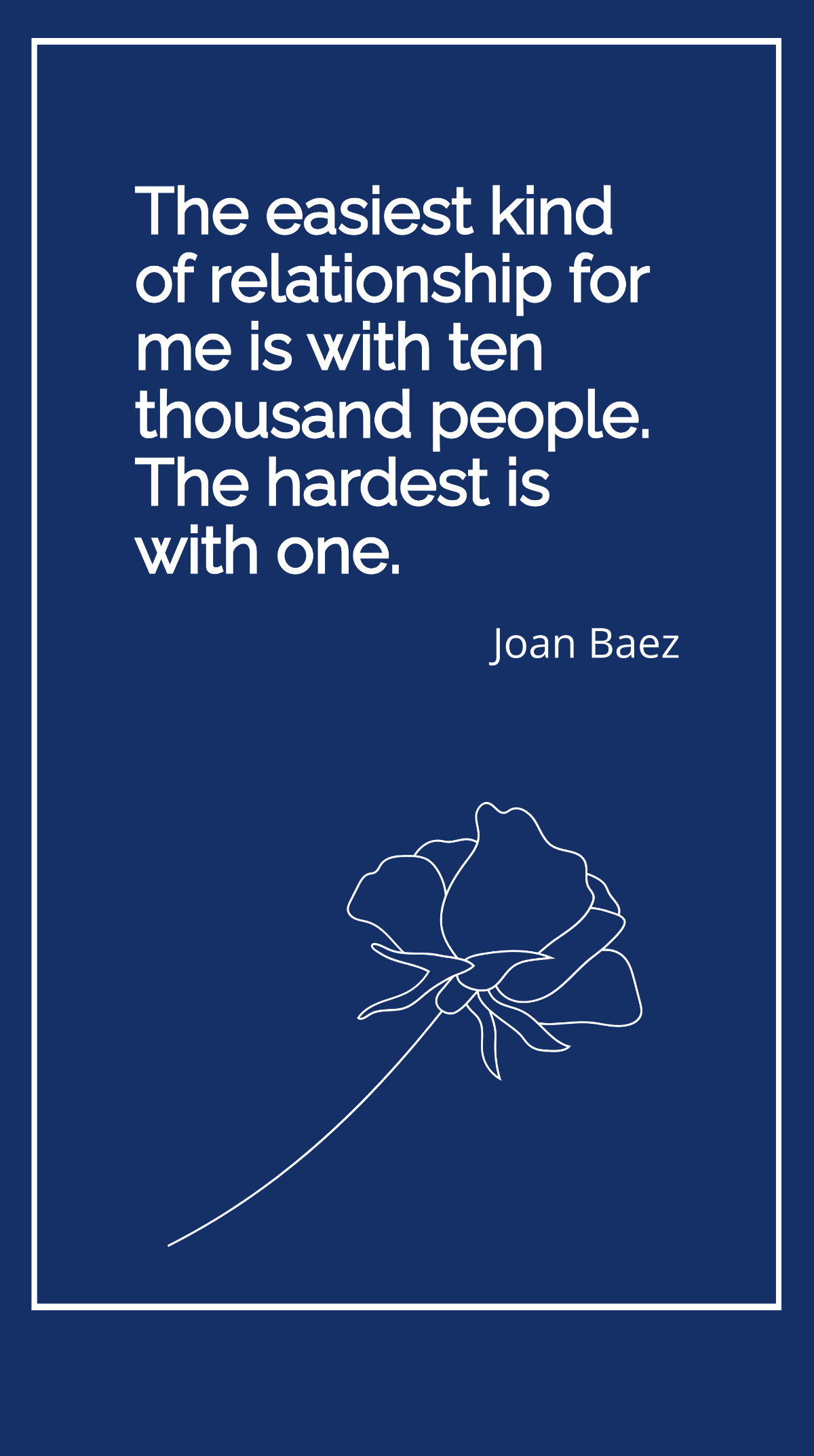 Joan Baez - The easiest kind of relationship for me is with ten thousand people. The hardest is with one. Template
