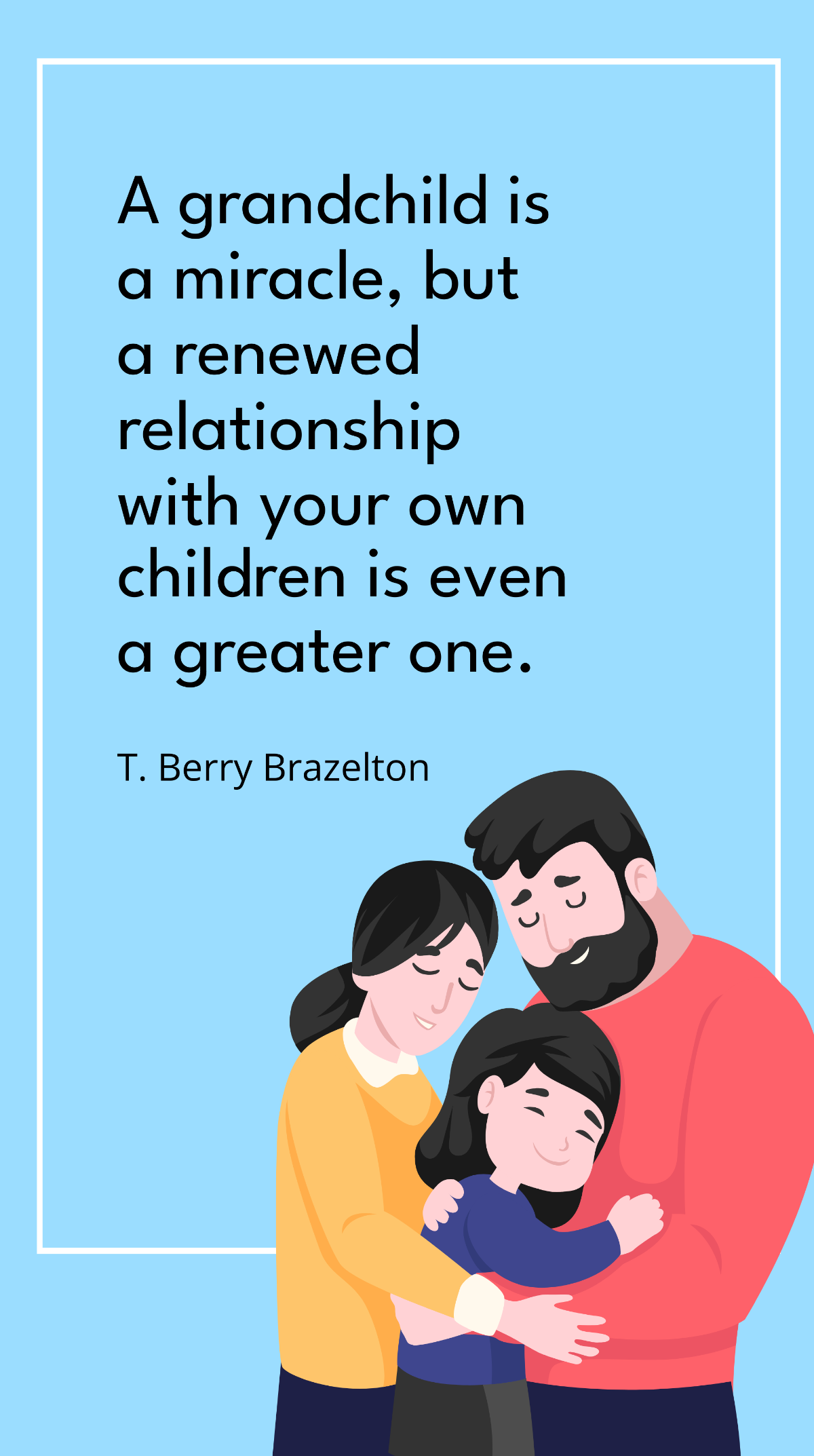 T. Berry Brazelton - A grandchild is a miracle, but a renewed relationship with your own children is even a greater one. Template