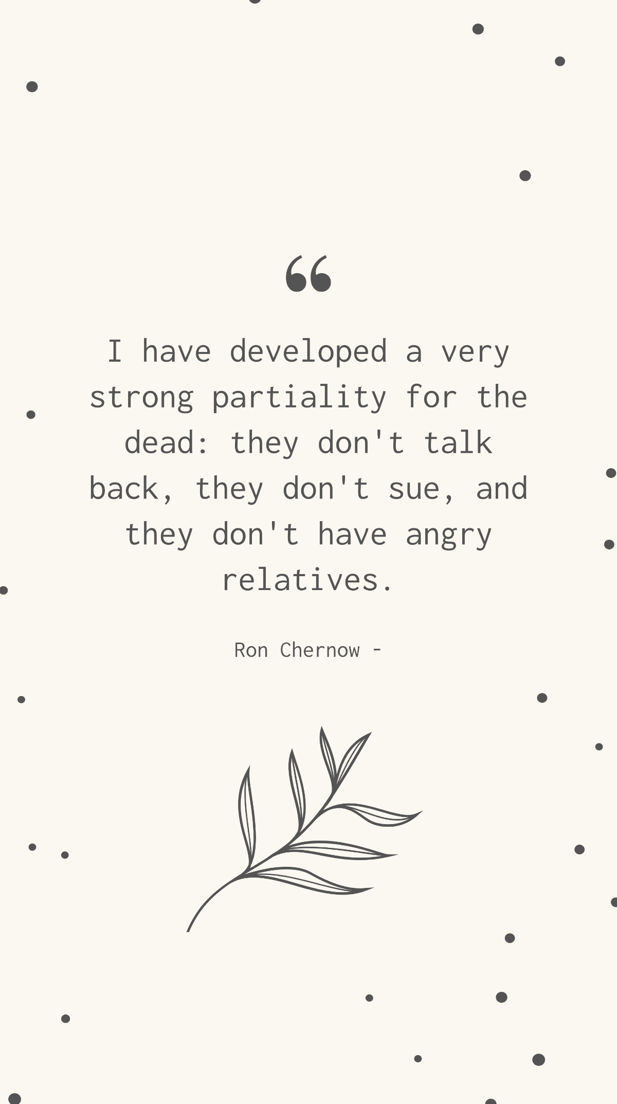 Ron Chernow - I have developed a very strong partiality for the dead: they don't talk back, they don't sue, and they don't have angry relatives. Template