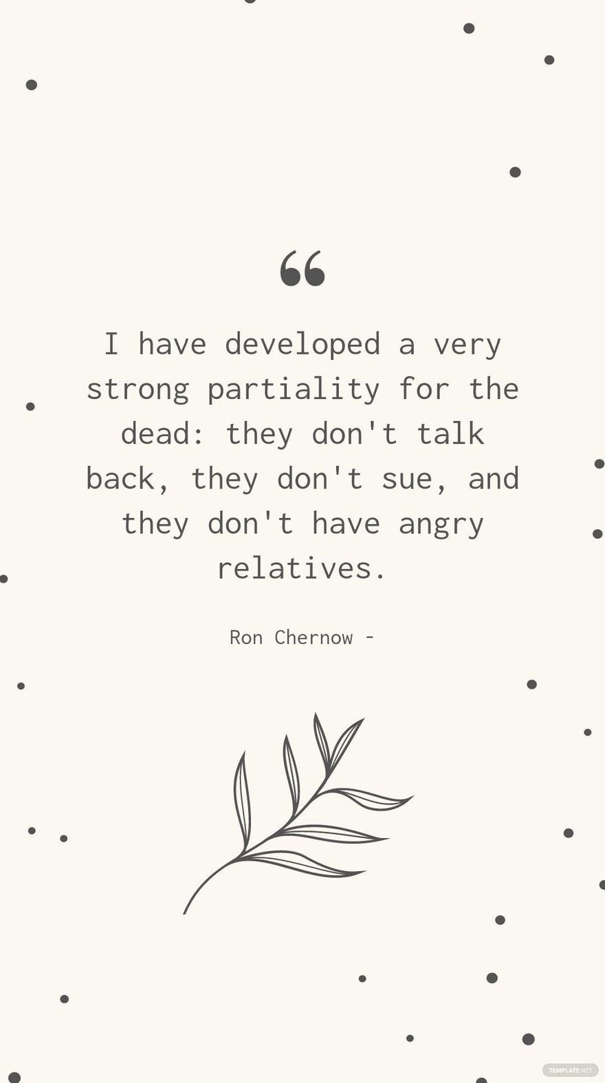 Ron Chernow - I have developed a very strong partiality for the dead: they don't talk back, they don't sue, and they don't have angry relatives.