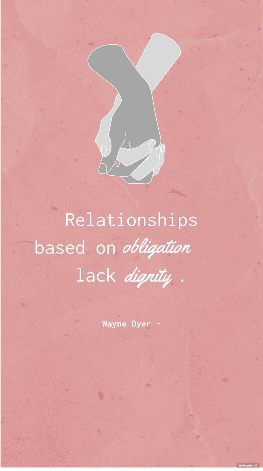 Wayne Dyer - Relationships based on obligation lack dignity.