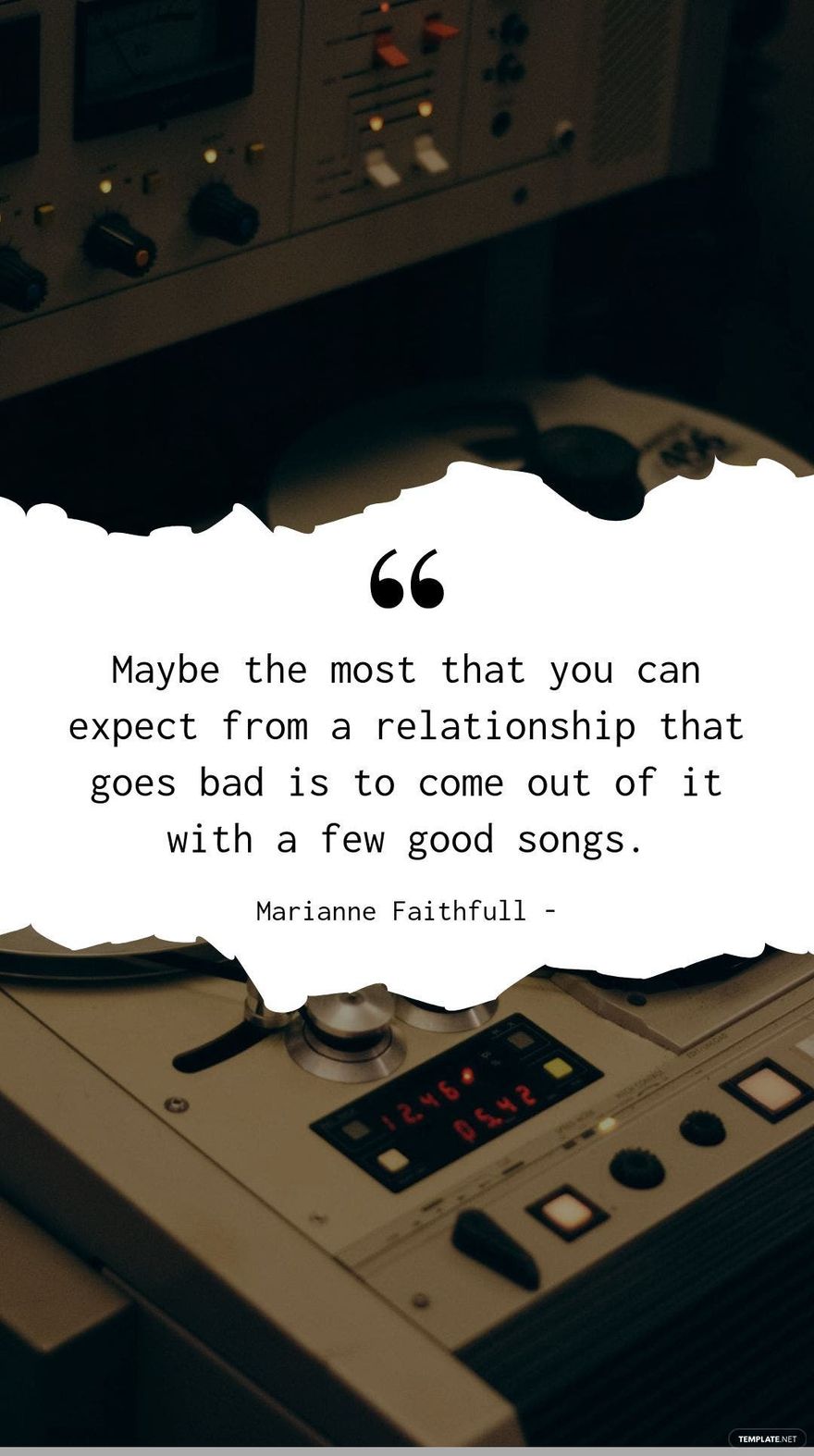 Marianne Faithfull - Maybe the most that you can expect from a relationship that goes bad is to come out of it with a few good songs.