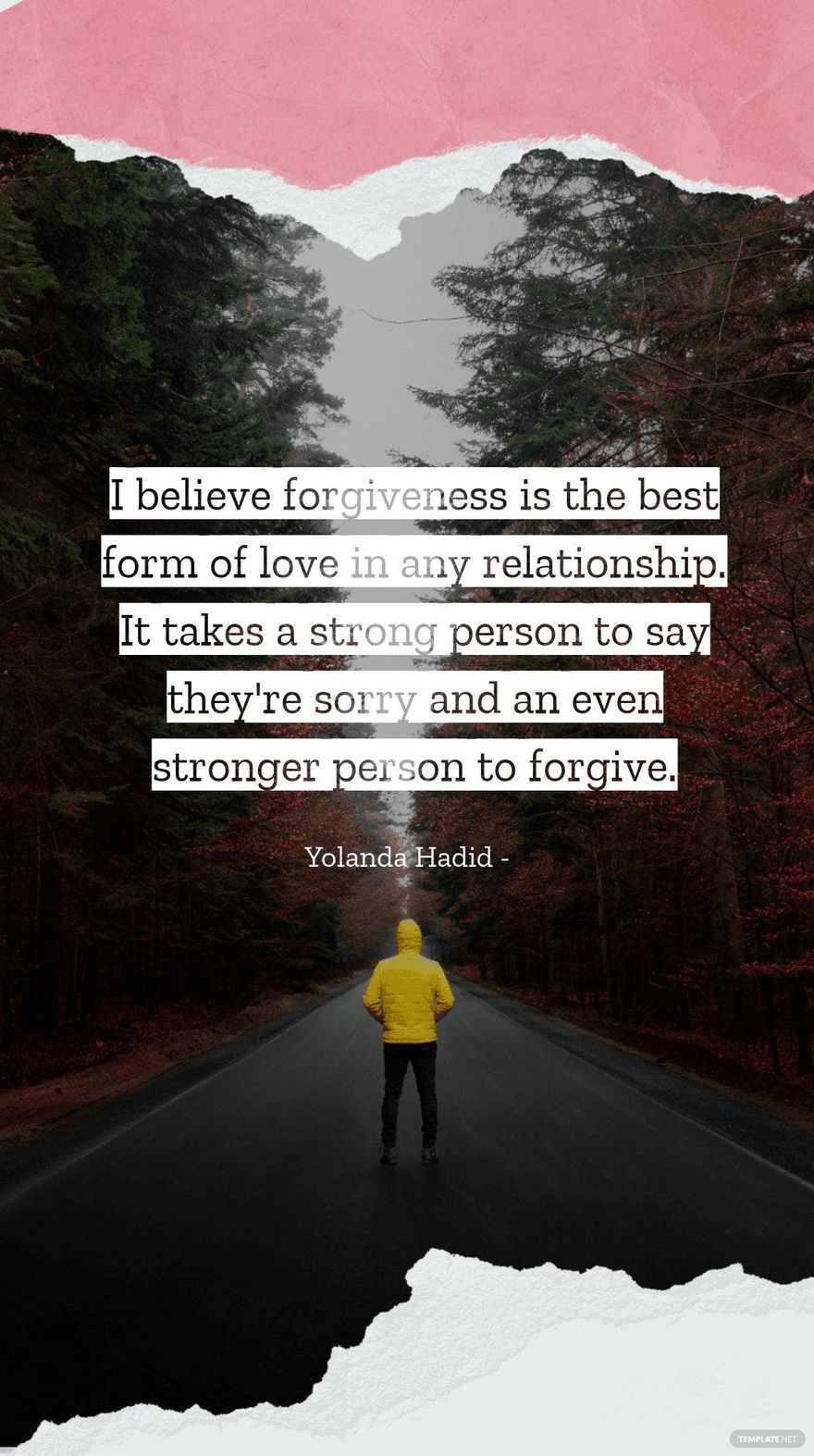 Yolanda Hadid - I believe forgiveness is the best form of love in any relationship. It takes a strong person to say they're sorry and an even stronger person to forgive.