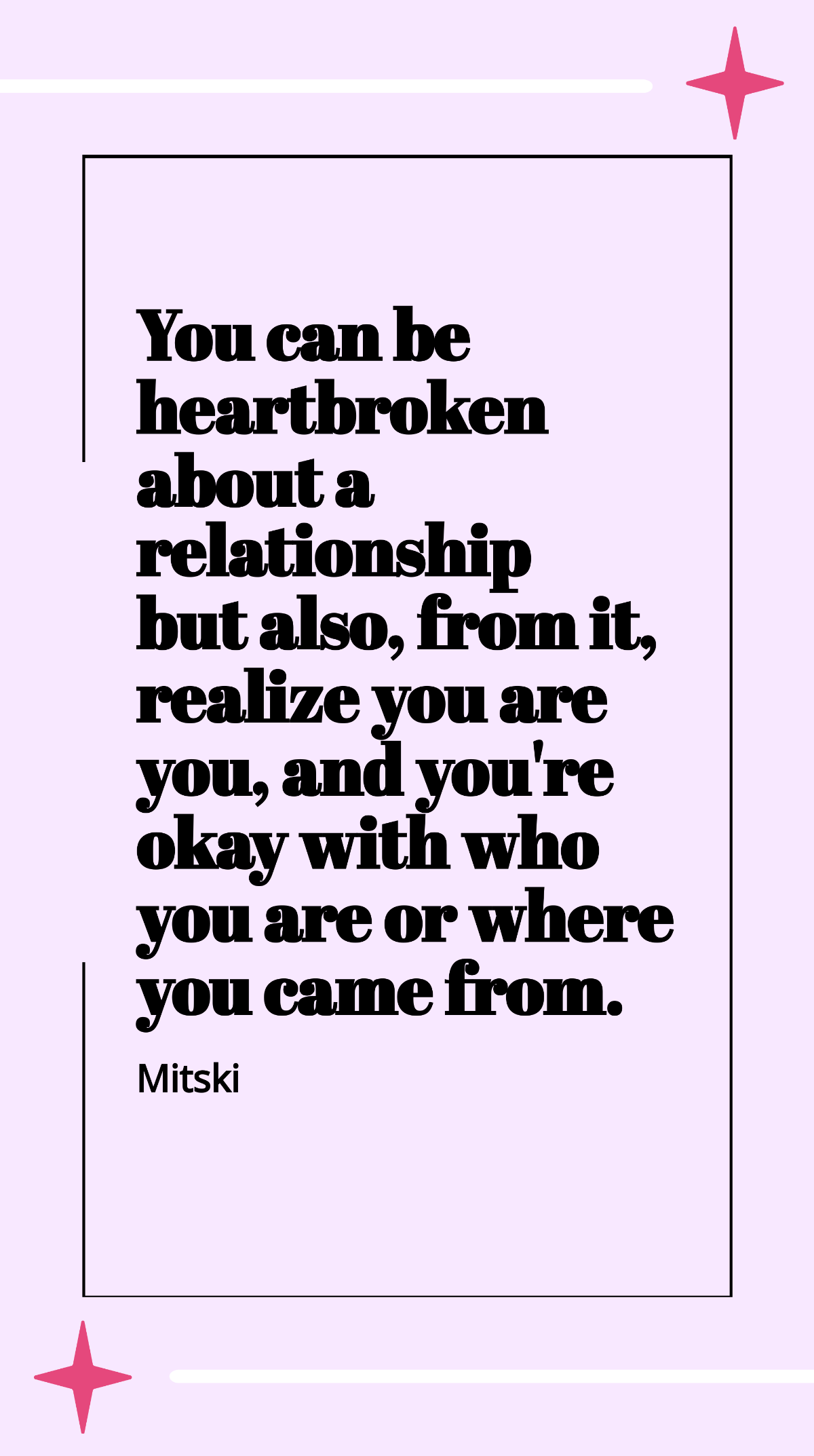 Mitski - You can be heartbroken about a relationship but also, from it, realize you are you, and you're okay with who you are or where you came from. Template
