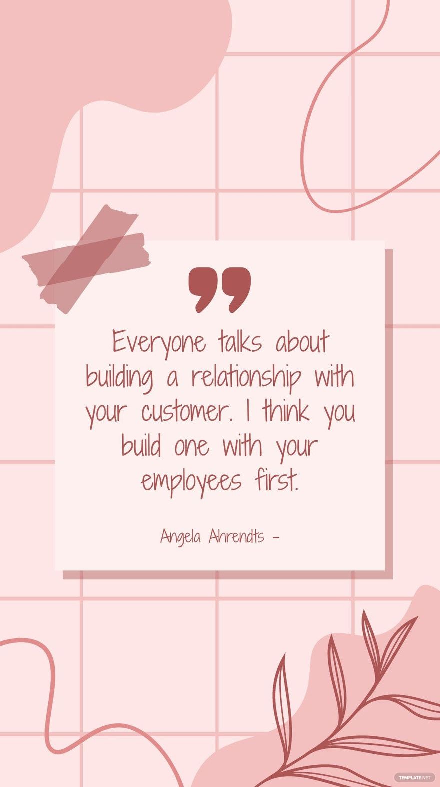 Angela Ahrendts - Everyone talks about building a relationship with your customer. I think you build one with your employees first. Template