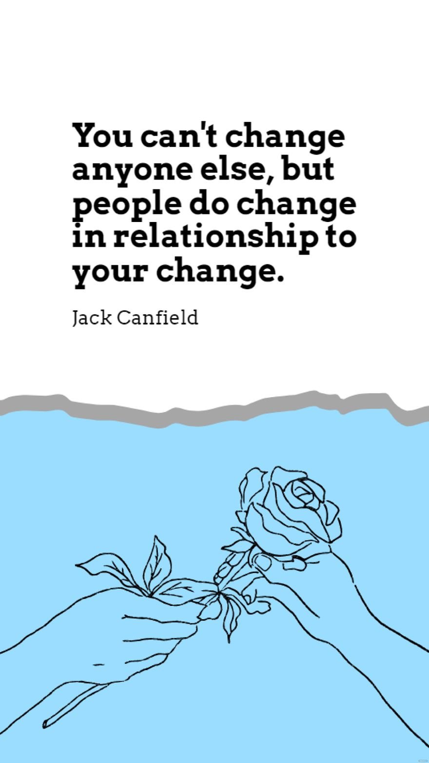 Jack Canfield - You can't change anyone else, but people do change in relationship to your change.
