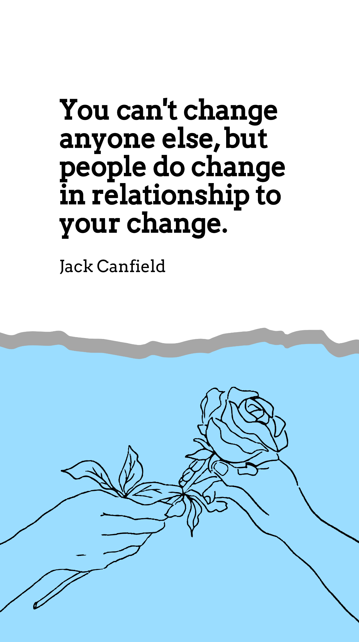 Jack Canfield - You can't change anyone else, but people do change in relationship to your change. Template
