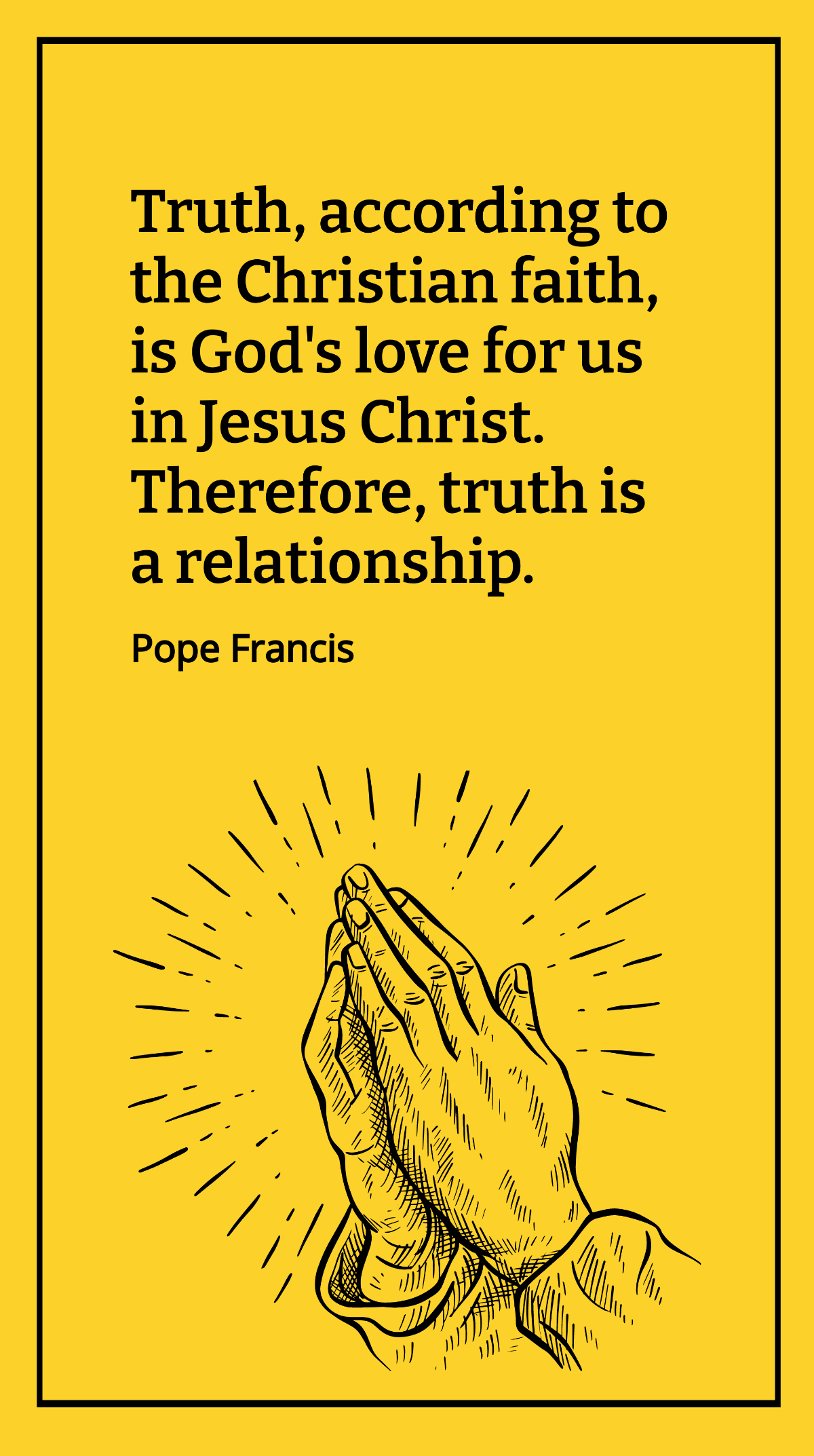 Pope Francis - Truth, according to the Christian faith, is God's love for us in Jesus Christ. Therefore, truth is a relationship. Template