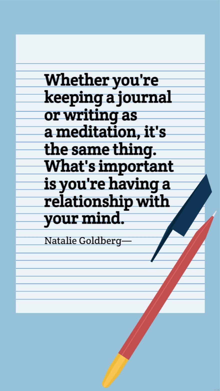 Natalie Goldberg - Whether you're keeping a journal or writing as a meditation, it's the same thing. What's important is you're having a relationship with your mind.