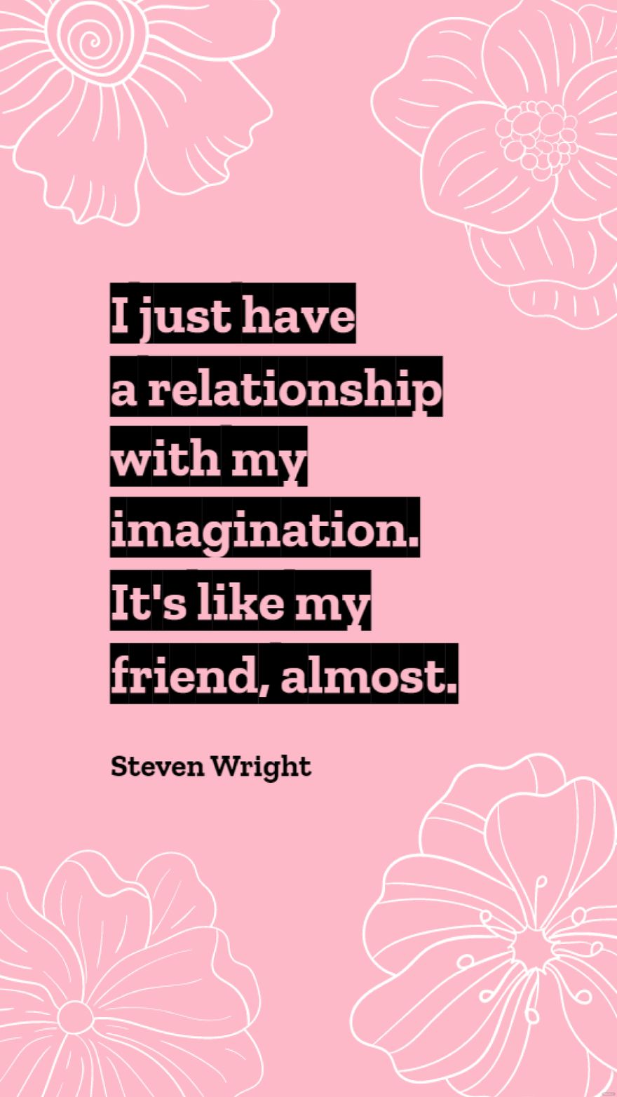 Steven Wright - I just have a relationship with my imagination. It's like my friend, almost.
