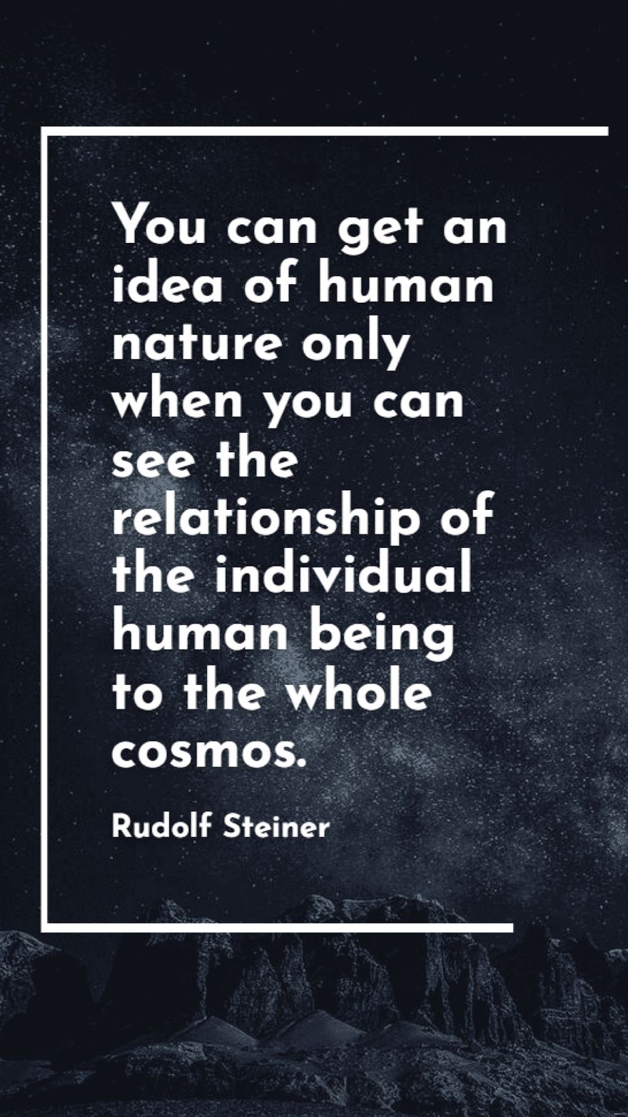 Rudolf Steiner - You can get an idea of human nature only when you can see the relationship of the individual human being to the whole cosmos.