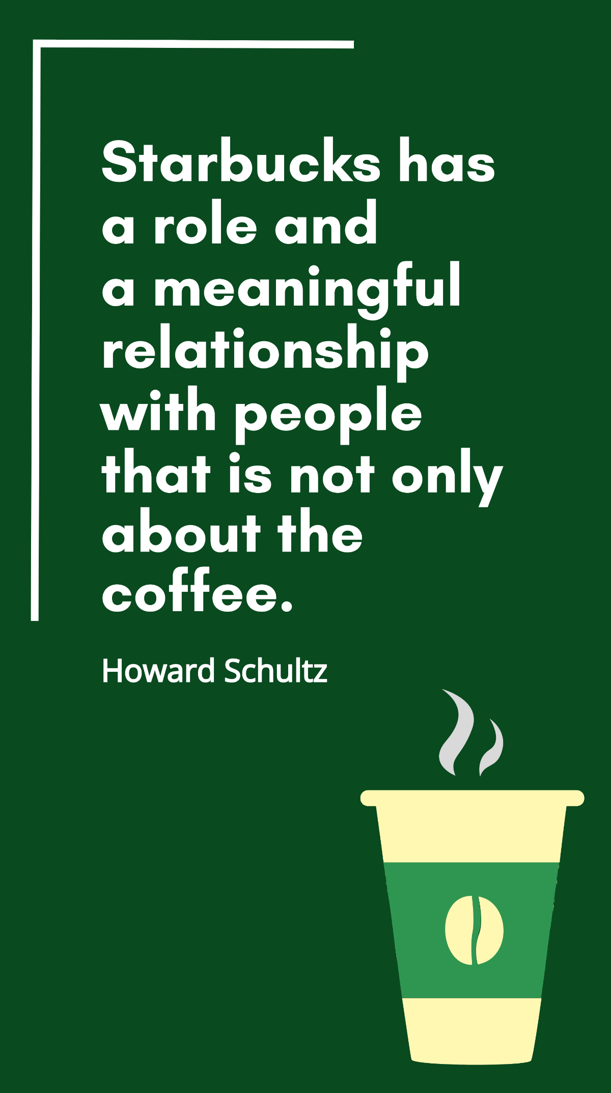 Howard Schultz - Starbucks has a role and a meaningful relationship with people that is not only about the coffee. Template