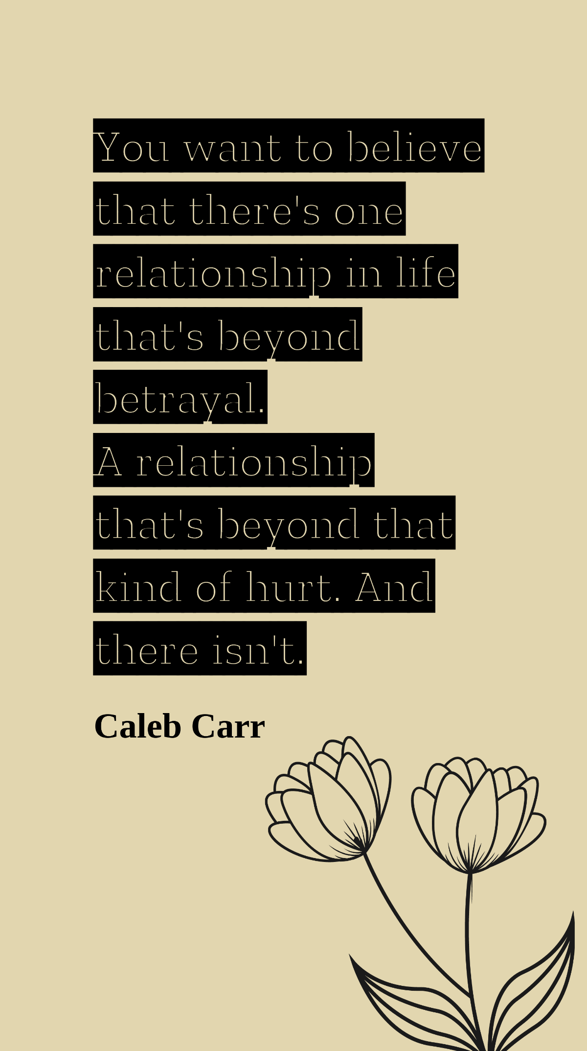 Caleb Carr - You want to believe that there's one relationship in life that's beyond betrayal. A relationship that's beyond that kind of hurt. And there isn't. Template
