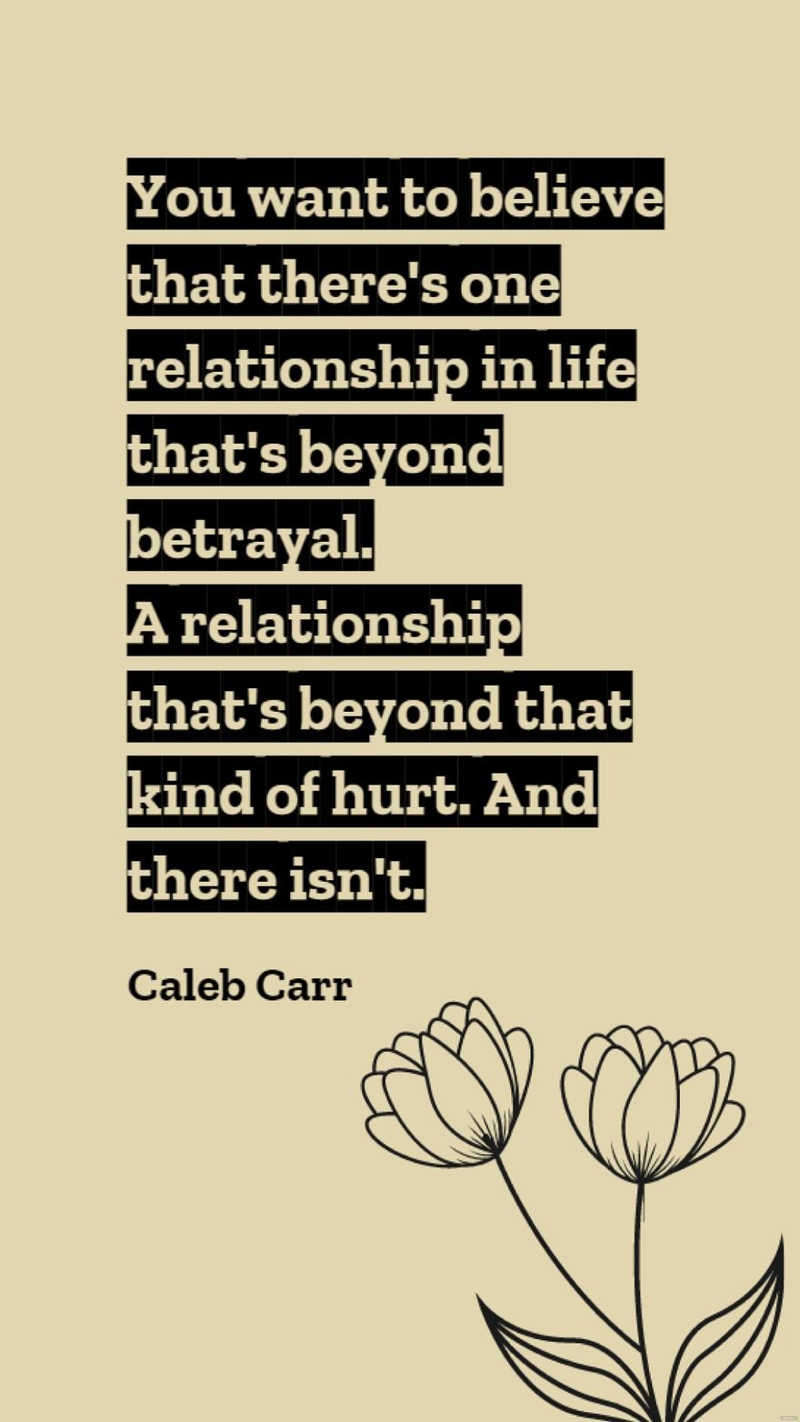 Caleb Carr - You want to believe that there's one relationship in life that's beyond betrayal. A relationship that's beyond that kind of hurt. And there isn't.