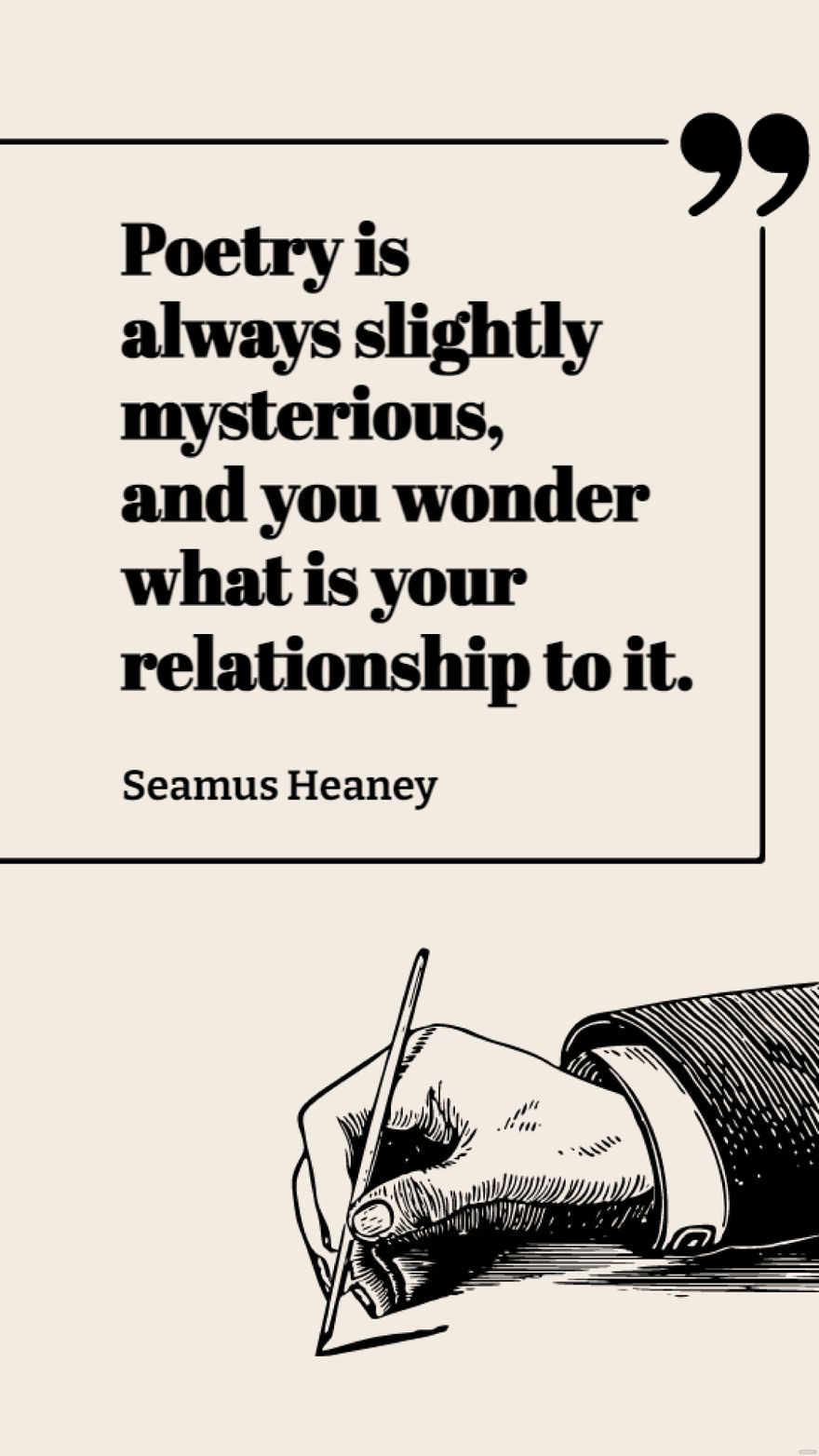 Seamus Heaney - Poetry is always slightly mysterious, and you wonder what is your relationship to it.