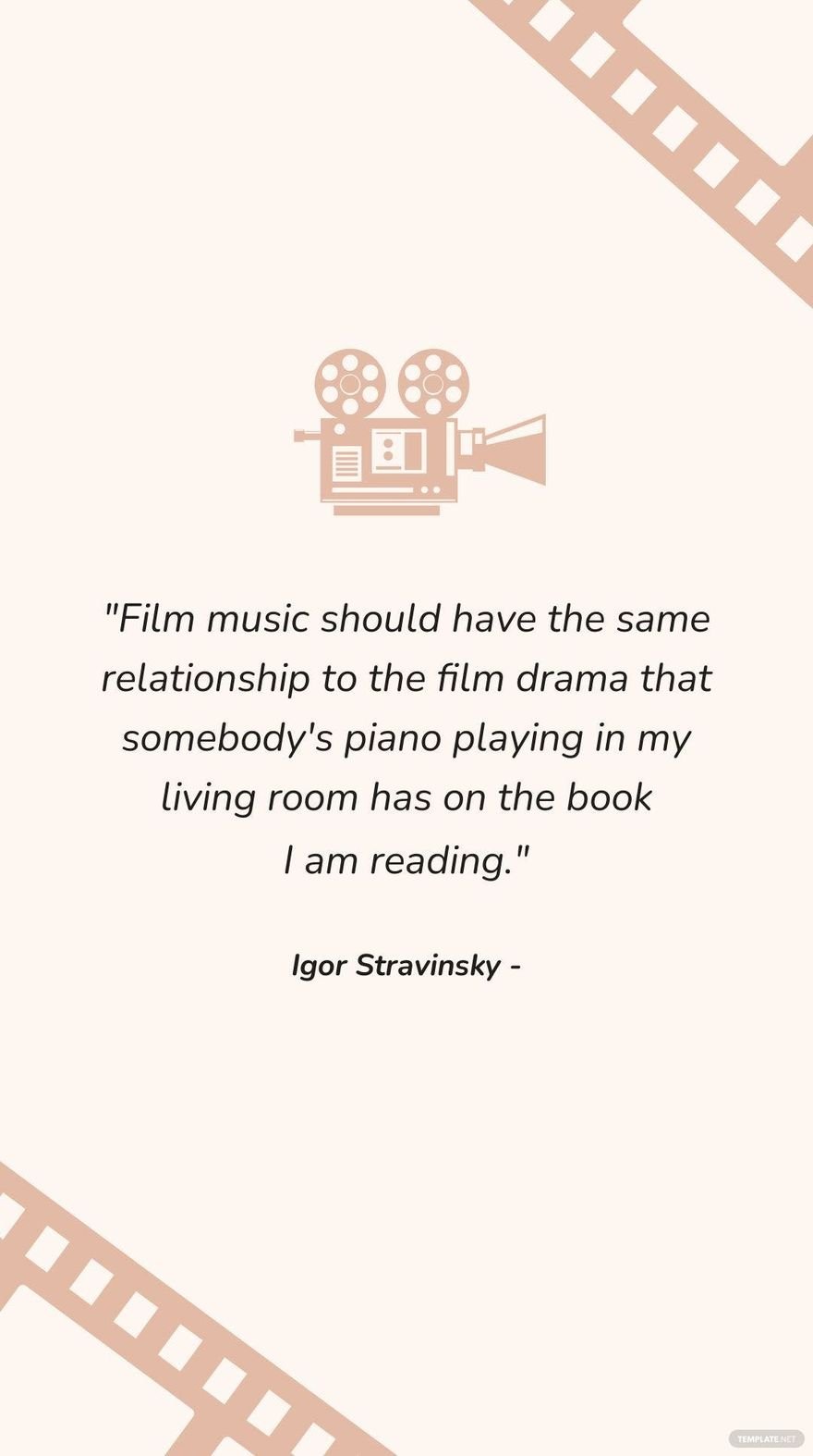 Igor Stravinsky - Film music should have the same relationship to the film drama that somebody's piano playing in my living room has on the book I am reading.